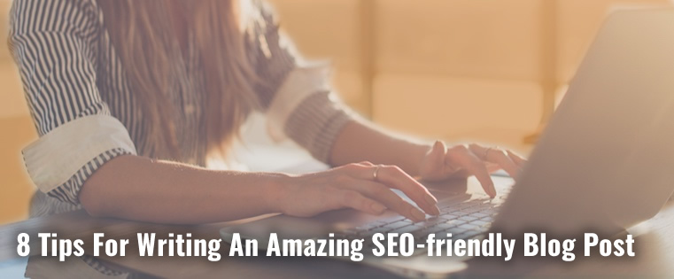 8 Tips For Writing An Amazing SEO-friendly Blog Post