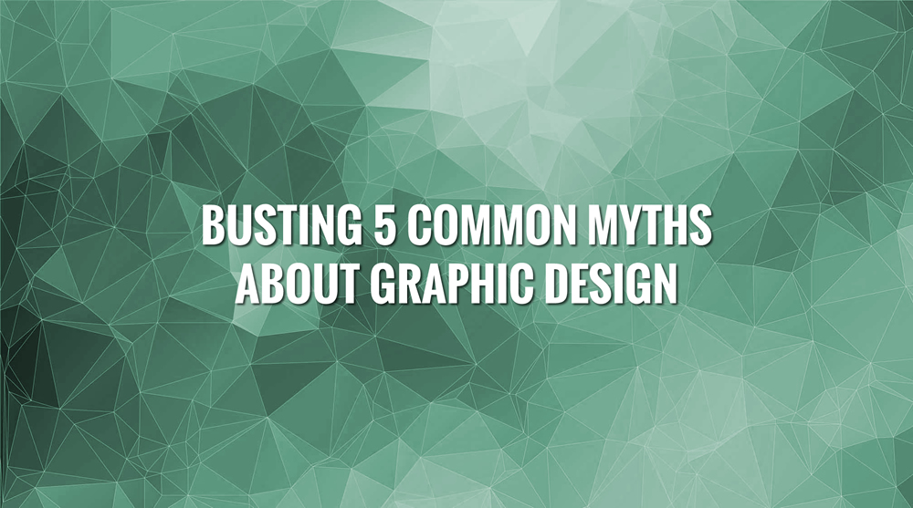 Busting 5 Common Myths about Graphic Design