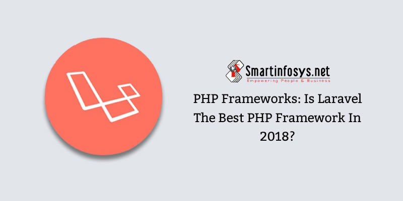 PHP Frameworks: Is Laravel the best PHP Framework in 2018?